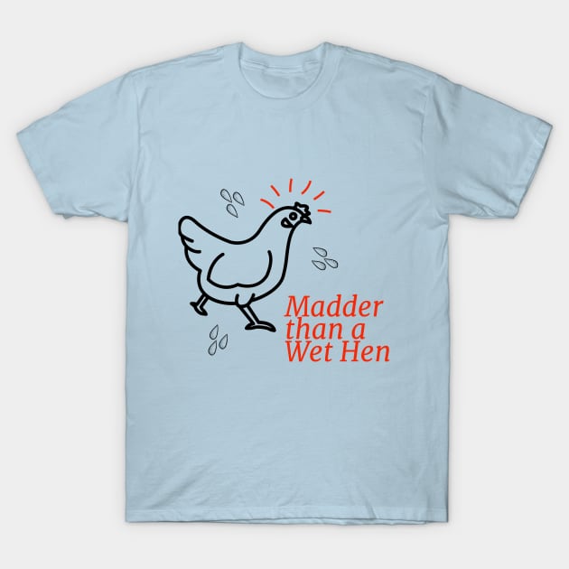 Madder than a Wet Hen T-Shirt by Shell Photo & Design